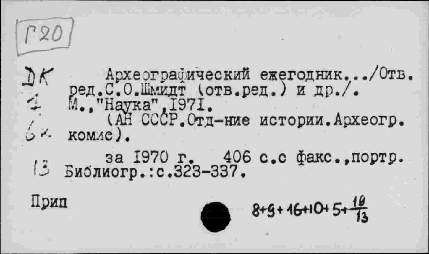 ﻿h ff Археографический ежегодник.../Отв.
. ' ред.С.О.Шмвдт (отв.ред.) и др./.
М.»’’Наука”, 1971.
/’ (АН СССР.Отд-ние истории.Археогр.
'> х- комле ) .
за 1970 г. 406 с.с факс.,портр.
1-Ї» Библиогр. : с.323-337
Прип
id